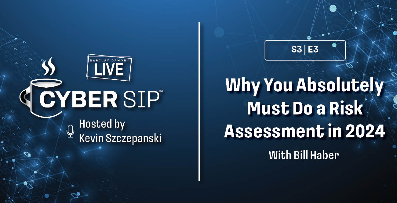 <i>Barclay Damon Live: Cyber Sip</i>—"Why You Absolutely Must Do a Risk Assessment in 2024," With Bill Haber