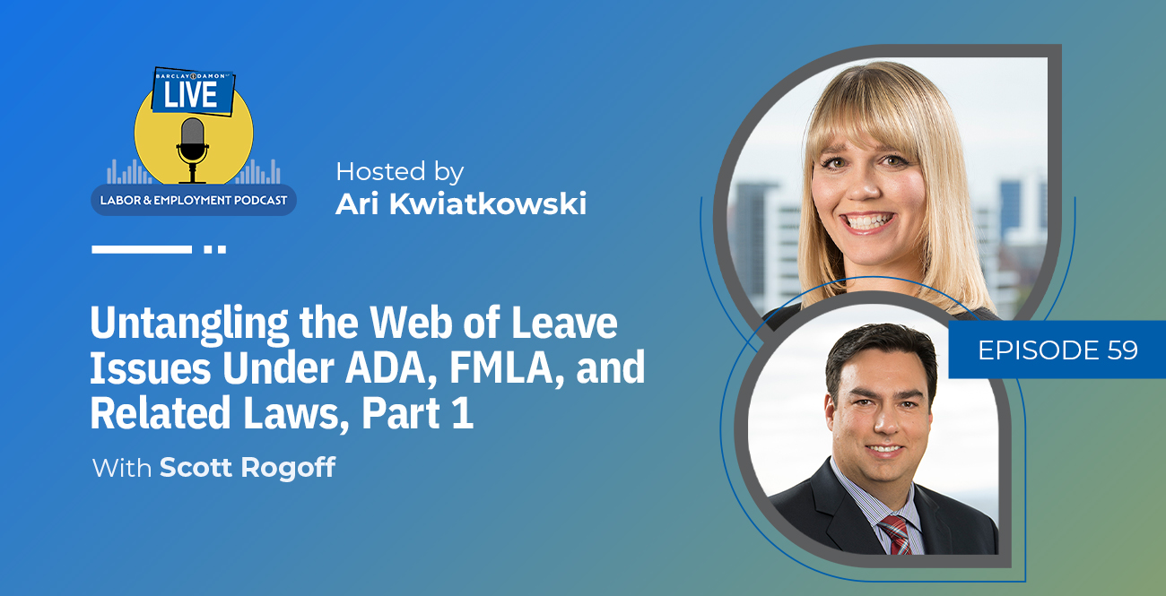 <i>Barclay Damon Live: Labor & Employment Podcast</i>—"Untangling the Web of Leave Issues Under ADA, FMLA, and Related Laws, Part 1," With Scott Rogoff