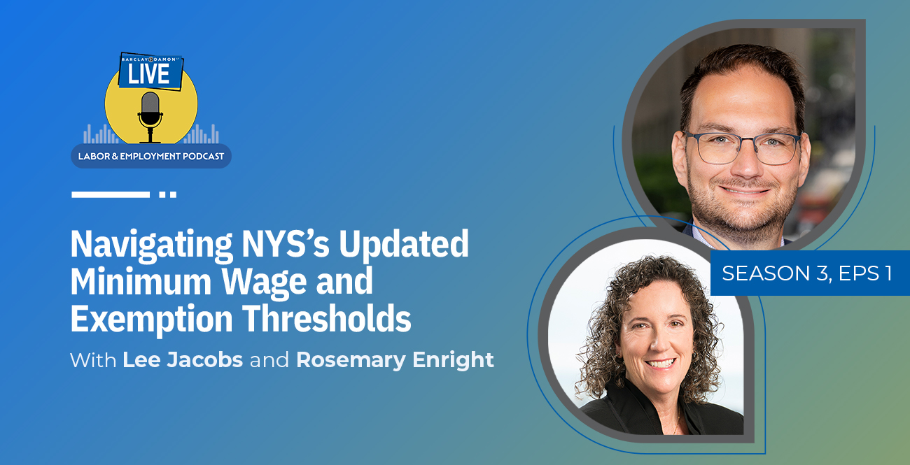<i>Barclay Damon Live: Labor & Employment Podcast</i>—"Navigating NYS's Updated Minimum Wage and Exemption Thresholds," With Lee Jacobs and Rosemary Enright